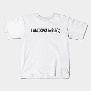 I am dope! Period(t) Kids T-Shirt